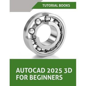 AutoCAD 2025 3D For Beginners (Colored): A Step-by-Step Guide to Learning AutoCA